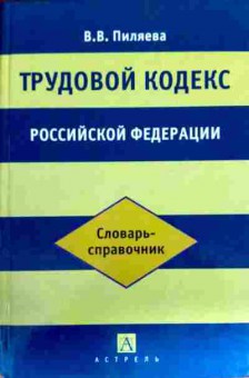 Книга Пиляева В.В. Трудовой кодекс Российской Федерации, 11-12689, Баград.рф